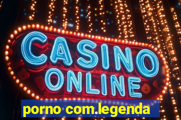 porno com.legenda